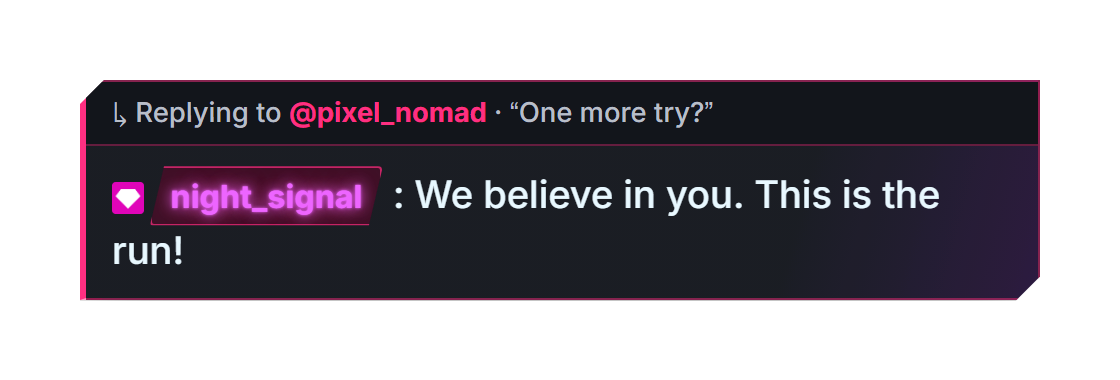 ↳ Replying to @pixel_nomad · “One more try?”
night_signal: We believe in you. This is the run!
