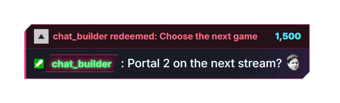 chat_builder redeemed: Choose the next game
1,500
chat_builder: Portal 2 on the next stream? 